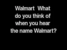 Walmart  What do you think of when you hear the name Walmart?
