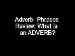 Adverb  Phrases Review: What is an ADVERB?