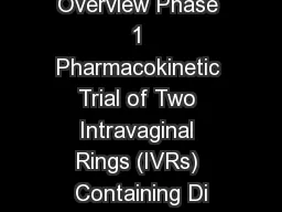 MTN-028 Study Overview Phase 1 Pharmacokinetic Trial of Two Intravaginal Rings (IVRs) Containing Di