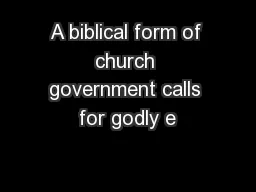 A biblical form of church government calls for godly e