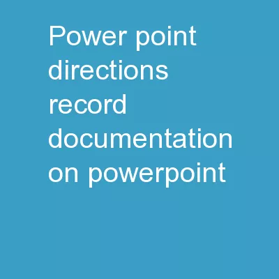 Power Point Directions Record documentation on PowerPoint.
