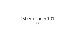Cybersecurity 101 Dr. X So far we have learned