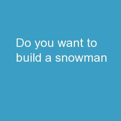 Do You Want to Build a  Snowman?
