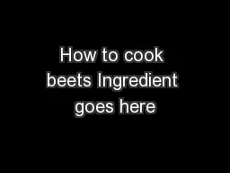 How to cook beets Ingredient goes here