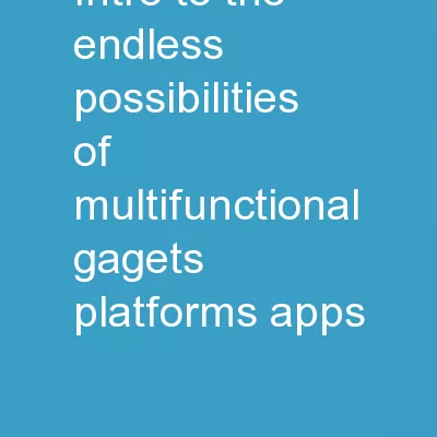 Intro to the endless possibilities of multifunctional gagets,platforms,apps