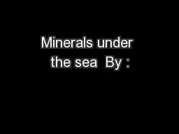 Minerals under the sea  By :