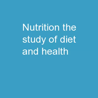 Nutrition The study of diet and health