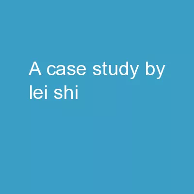 A CASE STUDY BY: Lei Shi