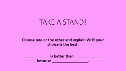 TAKE A STAND!	 Choose one or the other and explain WHY your choice is the best.