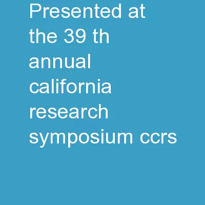 Presented at the 39 th  Annual California Research Symposium (CCRS)