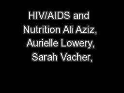 HIV/AIDS and  Nutrition Ali Aziz, Aurielle Lowery, Sarah Vacher,
