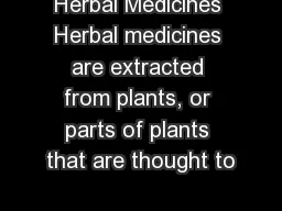 Herbal Medicines Herbal medicines are extracted from plants, or parts of plants that are