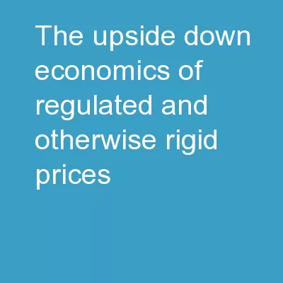 The Upside-down Economics of Regulated and Otherwise Rigid Prices