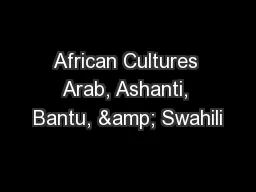 African Cultures Arab, Ashanti, Bantu, & Swahili