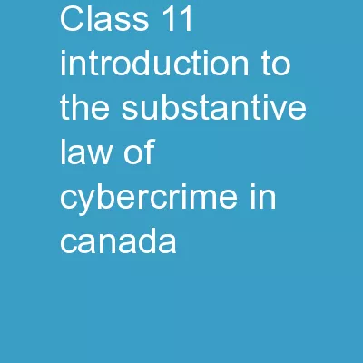Class 11 “Introduction to the Substantive Law of Cybercrime in Canada”