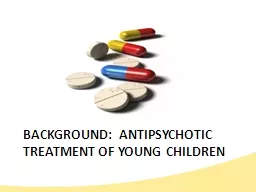 BACKGROUND:  ANTIPSYCHOTIC TREATMENT OF YOUNG CHILDREN
