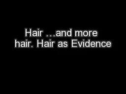 Hair …and more hair. Hair as Evidence