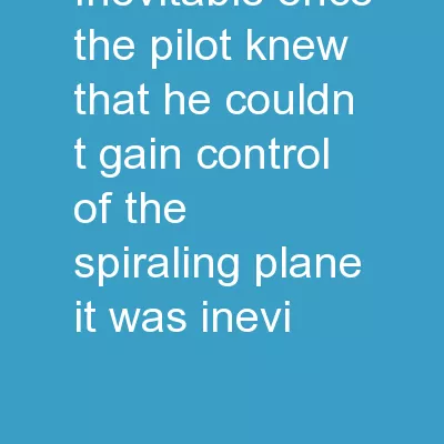 Inevitable Once the pilot knew that he couldn’t gain control of the spiraling plane,