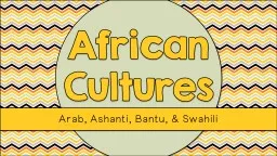 African Cultures Arab, Ashanti, Bantu, & Swahili