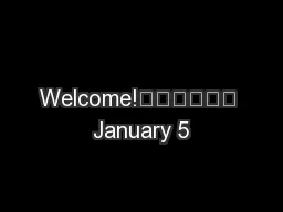 Welcome!						 January 5
