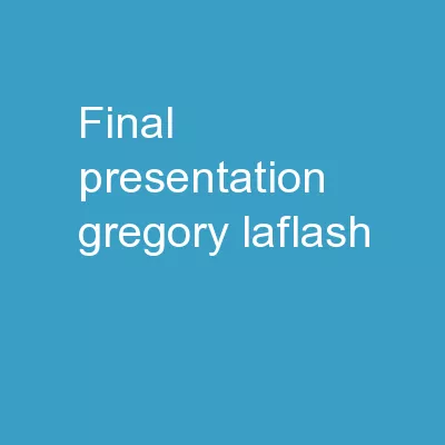 FINAL PRESENTATION  Gregory LaFlash