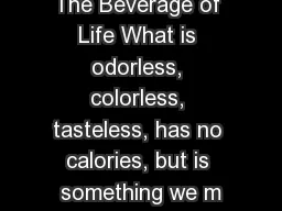 The Beverage of Life What is odorless, colorless, tasteless, has no calories, but is something