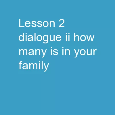 Lesson 2 Dialogue II how many is in your family?