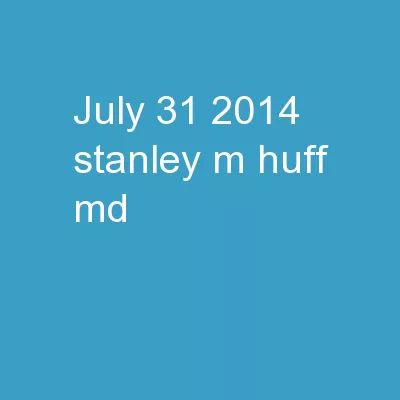 July 31, 2014 Stanley M. Huff, MD