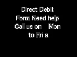 Direct Debit Form Need help Call us on    Mon to Fri a