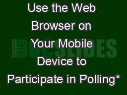 Use the Web Browser on Your Mobile Device to Participate in Polling*