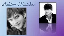 Ashton Kutcher Aston Kutcher is an actor, producer and  screenwriter,