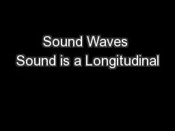 Sound Waves Sound is a Longitudinal