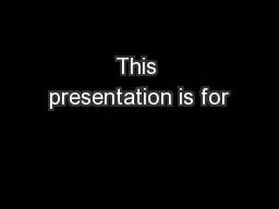 This presentation is for