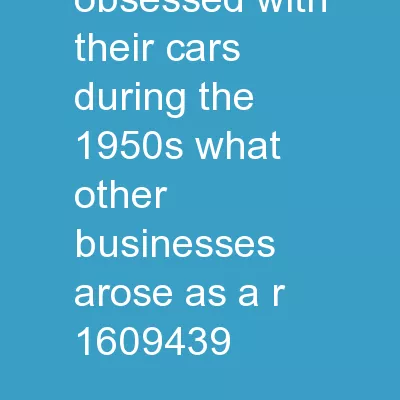 Why were Americans so obsessed with their cars during the 1950s? What other businesses