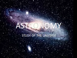 AST R O N OMY   STUDY OF THE UNIVERSE