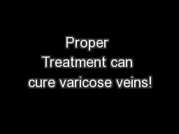 Proper Treatment can cure varicose veins!