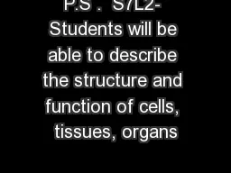P.S .  S7L2- Students will be able to describe the structure and function of cells, tissues,