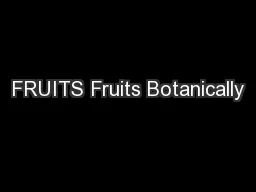 FRUITS Fruits Botanically