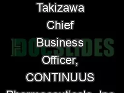 Bayan Takizawa Chief Business Officer, CONTINUUS Pharmaceuticals, Inc.