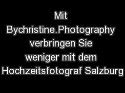 Mit Bychristine.Photography verbringen Sie weniger mit dem Hochzeitsfotograf Salzburg
