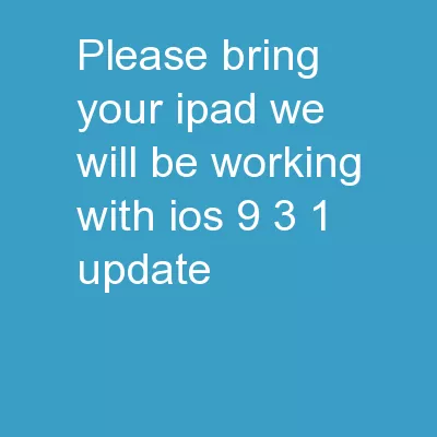 PLEASE BRING YOUR iPAD  We will be working with iOS 9.3.1 update