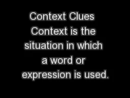 Context Clues  Context is the situation in which a word or expression is used.
