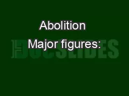 Abolition Major figures: