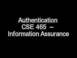 Authentication CSE 465  – Information Assurance