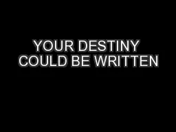 YOUR DESTINY COULD BE WRITTEN