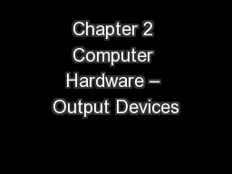 Chapter 2 Computer Hardware – Output Devices