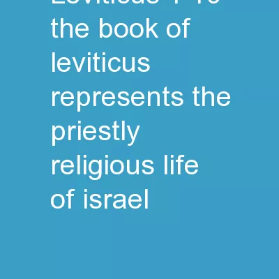 Leviticus 1-10 	The book of Leviticus represents the priestly religious life of Israel.