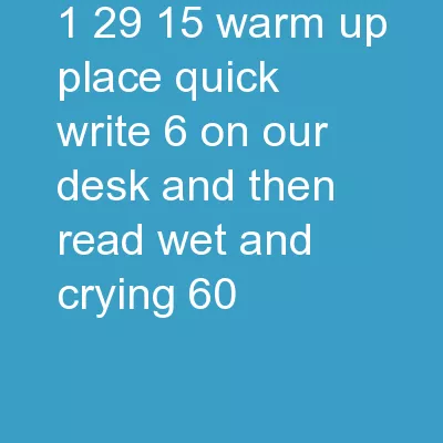 1/29/15 WARM UP: Place Quick Write 6 on our desk and then Read “Wet and Crying” (60)