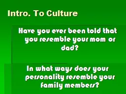 Intro. To Culture Have you ever been told that you resemble your mom or dad?