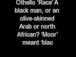 Othello ‘Race’ A black man, or an olive-skinned Arab or north African? ‘Moor’